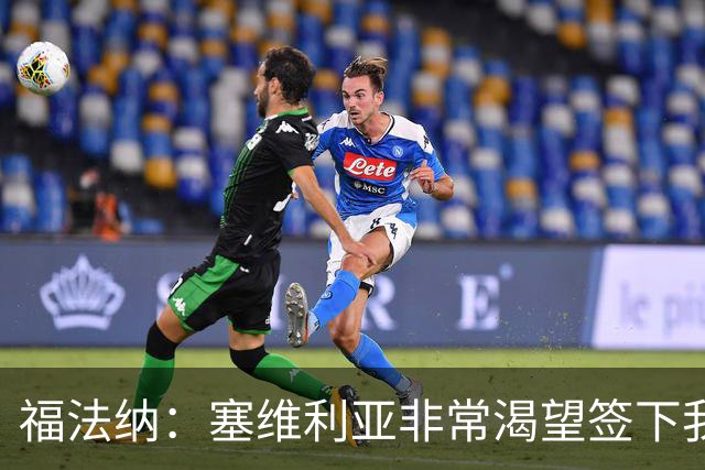 福法纳：塞维利亚非常渴望签下我，而我愿意前往真正需要我的地方